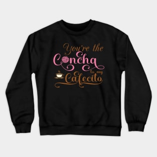 You´re the concha to my cafecito Crewneck Sweatshirt